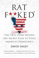 Ratf**ked : the true story behind the secret plan to steal America's democracy /