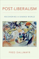 Post-liberalism : recovering a shared world /