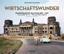 Wirtschaftswunder : Deutschland nach dem Krieg 1952-1967 = Germany after the war = l'Allemagne apres la guerre /