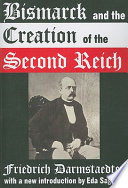 Bismarck and the creation of the Second Reich /
