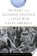 Rivalry and alliance politics in cold war Latin America /