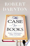 The case for books : past, present, and future /
