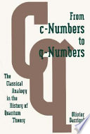From c-numbers to q-numbers : the classical analogy in the history of quantum theory /