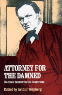Attorney for the damned : Clarence Darrow in the courtroom /