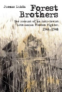 Forest brothers : the account of an anti-Soviet Lithuanian freedom fighter, 1944-1948 /