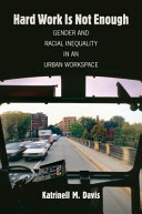 Hard work is not enough : gender and racial inequality in an urban workspace /