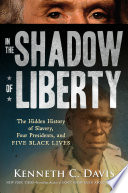 In the Shadow of Liberty : the Hidden History of Slavery, Four Presidents, and Five Black Lives /