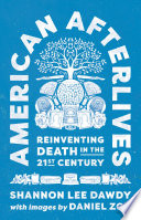 American afterlives : reinventing death in the twenty-first century /