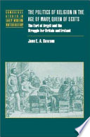The politics of religion in the age of Mary, Queen of Scots : the Earl of Argyll and the struggle for Britain and Ireland /
