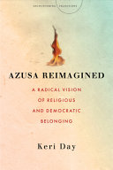 Azusa reimagined : a radical vision of religious and democratic belonging /