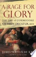 A rage for glory : the life of Commodore Stephen Decatur, USN /