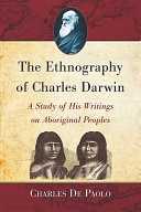 The ethnography of Charles Darwin : a study of his writings on Aboriginal peoples /