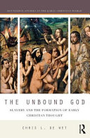 The unbound God : slavery and the formation of early Christian thought /