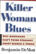 Killer woman blues : why Americans can't think straight about gender and power /
