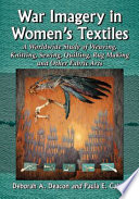 War imagery in women's textiles : an international study of weaving, knitting, sewing, quilting, rug making and other fabric arts /