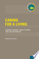 Caring for a living : migrant women, aging citizens, and Italian families /