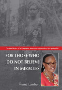 For those who do not believe in miracles : the resilience of a Rwandan woman who survived the genocide /