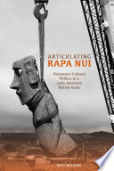 Articulating Rapa Nui : Polynesian cultural politics in a Latin American nation-state /
