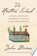 The Heathen School : a story of hope and betrayal in the age of the early Republic /