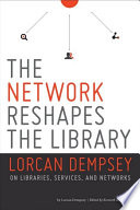 The network reshapes the library : Lorcan Dempsey on libraries, services and networks /