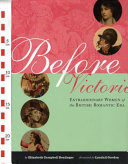 Before Victoria : extraordinary women of the British Romantic era /