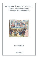 De Gavre à Nancy (1453-1477) : l'artillerie bourguignonne sur la voie de la "modernité" /