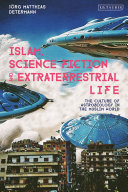 Islam, science fiction and extraterrestrial life : the culture of astrobiology in the Muslim world /