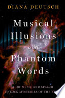 Musical illusions and phantom words : how music and speech unlock mysteries of the brain /