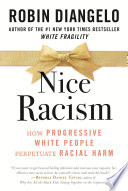 Nice racism : how progressive White people perpetuate racial harm /