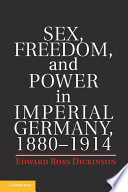 Sex, freedom, and power in imperial Germany, 1880-1914 /