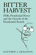 Bitter harvest : FDR, presidential power, and the growth of the presidential branch /