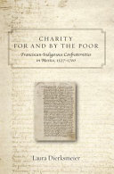 Charity for and by the poor : Franciscan-indigenous confraternities in Mexico, 1527-1700 /