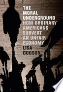 The moral underground : how ordinary Americans subvert an unfair economy /