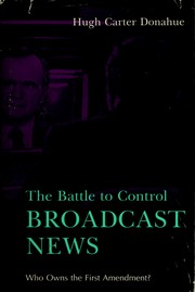 The battle to control broadcast news : who owns the First Amendment? /