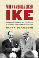 When America Liked Ike : How Moderates Won the 1952 Presidential Election and Reshaped American Politics /