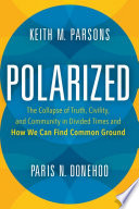 Polarized : the collapse of truth, civility, and community in divided times and how we can find common ground /