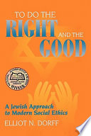 To do the right and the good : a Jewish approach to modern social ethics /