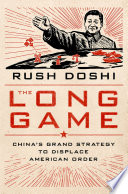 The long game : China's grand strategy to displace American order /