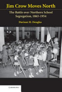 Jim Crow moves North : the battle over northern school desegregation, 1865-1954 /