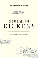 Becoming Dickens : the invention of a novelist /