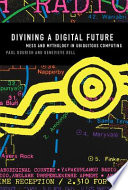 Divining a digital future : mess and mythology in ubiquitous computing /