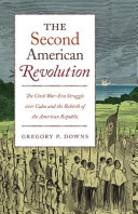 The second American Revolution : the Civil War-era struggle over Cuba and the rebirth of the American republic /