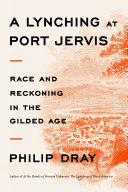 A lynching at Port Jervis : race and reckoning in the Gilded Age /