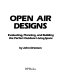 Open air designs : evaluating, planning, and building the perfect outdoor living space /