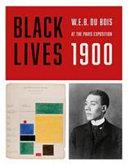Black lives 1900 : W.E.B. Du Bois at the Paris exposition /