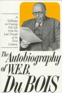 The autobiography of W.E.B. DuBois : a soliloquy on viewing my life from the last decade of its first century.