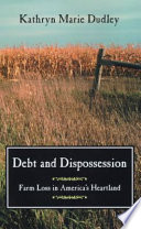 Debt and dispossession : farm loss in America's heartland /