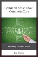 Common sense about Common Core : overcoming education's politics /