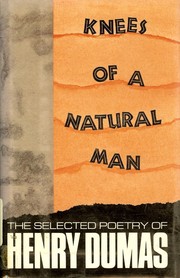 Knees of a natural man : the selected poetry of Henry Dumas /