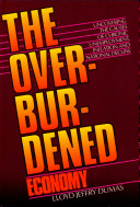 The overburdened economy : uncovering the causes of chronic unemployment, inflation, and national decline /